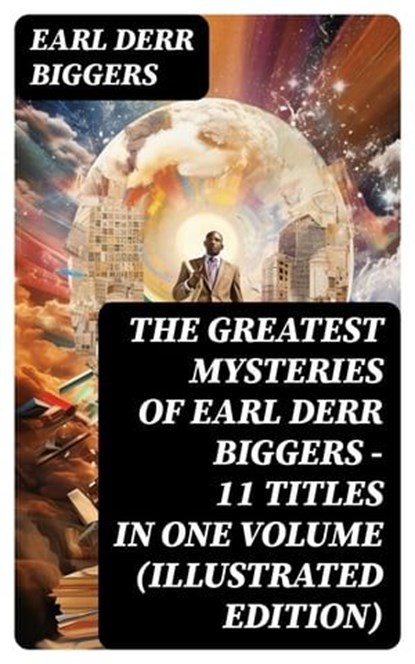 The Greatest Mysteries of Earl Derr Biggers – 11 Titles in One Volume (Illustrated Edition), Earl Derr Biggers - Ebook - 8596547760764