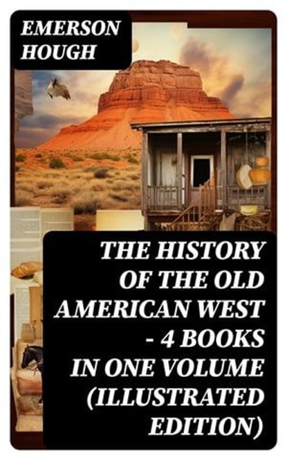 The History of the Old American West – 4 Books in One Volume (Illustrated Edition), Emerson Hough - Ebook - 8596547760771