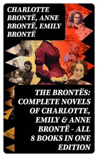 The Brontës: Complete Novels of Charlotte, Emily & Anne Brontë - All 8 Books in One Edition, Charlotte Brontë ; Anne Brontë ; Emily Brontë - Ebook - 8596547761358