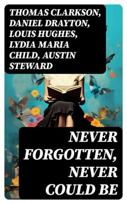 Never Forgotten, Never Could be, Thomas Clarkson ; Daniel Drayton ; Louis Hughes ; Lydia Maria Child ; Austin Steward ; Ida B. Wells-Barnett ; Moses Grandy ; William Wells Brown ; William Still ; Nat Turner ; Henry Bibb ; Olaudah Equiano ; Sojourner Truth ; Mary Prince ; Kate Drumgoold ; - Ebook - 8596547761648
