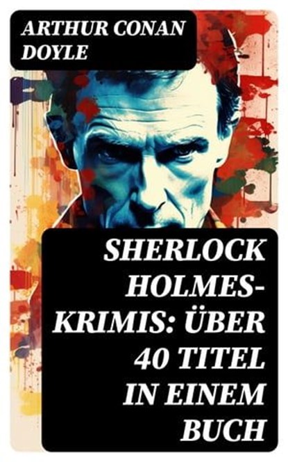 Sherlock Holmes-Krimis: Über 40 Titel in einem Buch, Arthur Conan Doyle ; Michael Krause - Ebook - 8596547761839