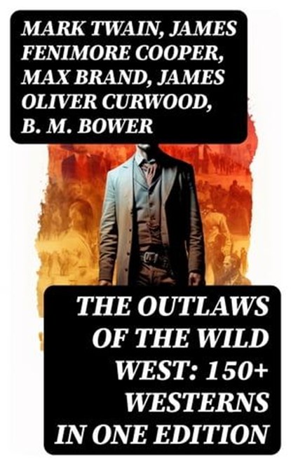 The Outlaws of the Wild West: 150+ Westerns in One Edition, Mark Twain ; James Fenimore Cooper ; Max Brand ; James Oliver Curwood ; B. M. Bower ; Zane Grey ; Jackson Gregory ; Jack London ; Emerson Hough ; Will Lillibridge ; Andy Adams ; Bret Harte ; Owen Wister ; Washington Irving ; Willa Cather ; O. Henry ; Grac - Ebook - 8596547762140