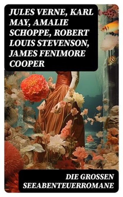 Die großen Seeabenteuerromane, Jules Verne ; Karl May ; Amalie Schoppe ; Robert Louis Stevenson ; James Fenimore Cooper ; Edgar Allan Poe ; Joseph Conrad ; Herman Melville ; Jonathan Swift ; Daniel Defoe ; Johann David Wyss ; Alexandre Dumas ; Emilio Salgari ; Sophie Wörishöffer ; Fred - Ebook - 8596547762348