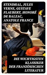 Die wichtigsten Klassiker der französischen Literatur - Stendhal ; Jules Verne ; Gustave Flaubert ; Honoré de Balzac ; Anatole France ; Victor Hugo ; Alphonse Daudet ; Guy de Maupassant ; Edmond Rostand ; Alexandre Dumas ; François Rabelais ; George Sand ; Marcel Proust ; Alfred de Musset ; Charles Baudelaire  - 8596547763338