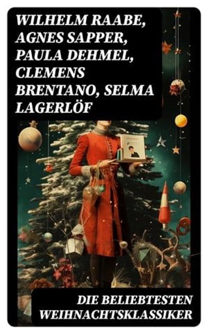 Die beliebtesten Weihnachtsklassiker, Wilhelm Raabe ; Agnes Sapper ; Paula Dehmel ; Clemens Brentano ; Selma Lagerlöf ; Johanna Spyri ; Theodor Storm ; Rainer Maria Rilke ; Charles Dickens ; Hermann Löns ; Heinrich Heine ; Ludwig Bechstein ; Theodor Fontane ; Karl May ; Adalbert Stifter ; Lud - Ebook - 8596547763376