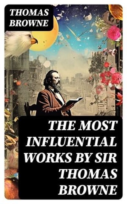The Most Influential Works by Sir Thomas Browne, Thomas Browne - Ebook - 8596547763635