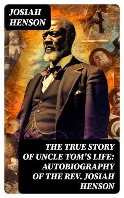 The True Story of Uncle Tom's Life: Autobiography of the Rev. Josiah Henson, Josiah Henson - Ebook - 8596547763765