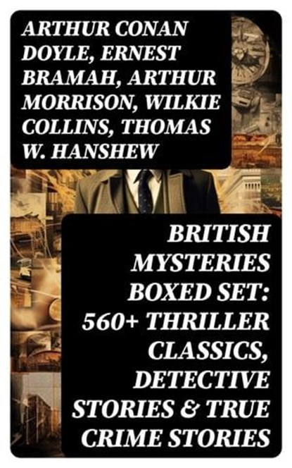 British Mysteries Boxed Set: 560+ Thriller Classics, Detective Stories & True Crime Stories, Arthur Conan Doyle ; Ernest Bramah ; Arthur Morrison ; Wilkie Collins ; Thomas W. Hanshew ; Edgar Wallace ; Frank Froest ; J. S. Fletcher ; C. N. Williamson ; A. M. Williamson ; R. Austin Freeman ; E. W. Hornung ; G. K. Chesterton ; H. C. McNeile ; Victor - Ebook - 8596547763864