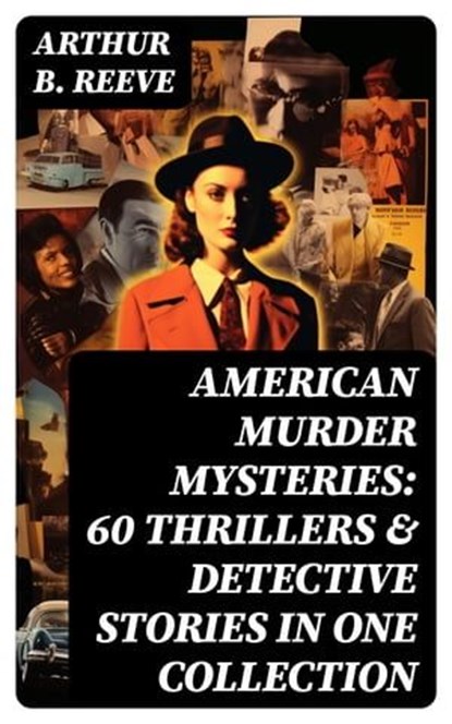 American Murder Mysteries: 60 Thrillers & Detective Stories in One Collection, Arthur B. Reeve - Ebook - 8596547764342