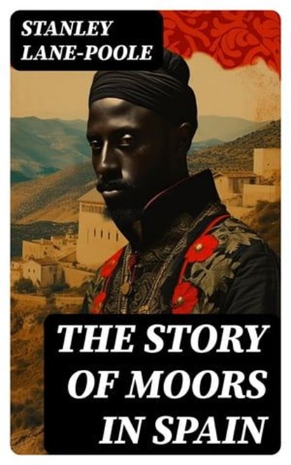 The Story of Moors in Spain, Stanley Lane-Poole - Ebook - 8596547764731