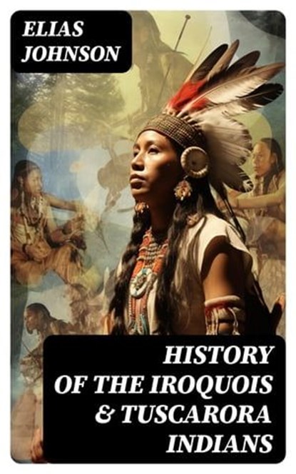 History of the Iroquois & Tuscarora Indians, Elias Johnson - Ebook - 8596547764984
