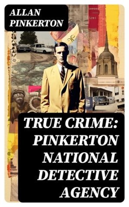 True Crime: Pinkerton National Detective Agency, Allan Pinkerton - Ebook - 8596547765066