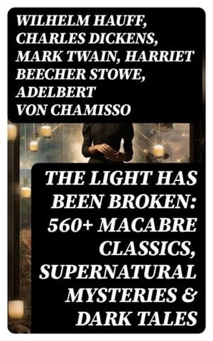 The Light Has Been Broken: 560+ Macabre Classics, Supernatural Mysteries & Dark Tales, Wilhelm Hauff ; Charles Dickens ; Mark Twain ; Harriet Beecher Stowe ; Adelbert von Chamisso ; Oscar Wilde ; Robert Louis Stevenson ; Edgar Allan Poe ; William Hope Hodgson ; Joseph Sheridan Le Fanu ; John Buchan ; Louis Tracy ; Bram Stoker ; Anatole Fran - Ebook - 8596547765219