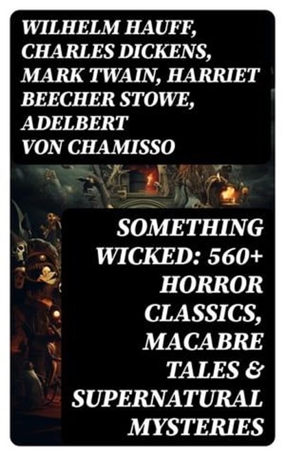 Something Wicked: 560+ Horror Classics, Macabre Tales & Supernatural Mysteries, Wilhelm Hauff ; Charles Dickens ; Mark Twain ; Harriet Beecher Stowe ; Adelbert von Chamisso ; Oscar Wilde ; Robert Louis Stevenson ; Edgar Allan Poe ; William Hope Hodgson ; Joseph Sheridan Le Fanu ; John Buchan ; Louis Tracy ; Bram Stoker ; Anatole Fran - Ebook - 8596547765226