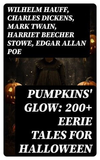 Pumpkins' Glow: 200+ Eerie Tales for Halloween, Wilhelm Hauff ; Charles Dickens ; Mark Twain ; Harriet Beecher Stowe ; Edgar Allan Poe ; William Hope Hodgson ; John Buchan ; George MacDonald ; Bram Stoker ; Anatole France ; Jack London ; Henry James ; Théophile Gautier ; Arthur Conan Doyle ; Richard Le - Ebook - 8596547765325