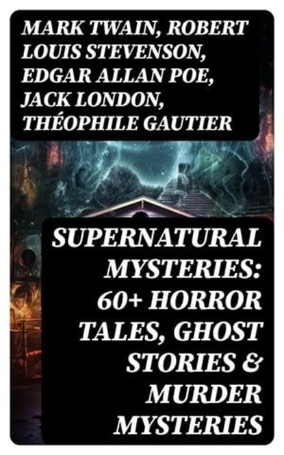 Supernatural Mysteries: 60+ Horror Tales, Ghost Stories & Murder Mysteries, Mark Twain ; Robert Louis Stevenson ; Edgar Allan Poe ; Jack London ; Théophile Gautier ; Arthur Conan Doyle ; Ralph Adams Cram ; Guy de Maupassant ; Thomas Hardy ; William Archer ; Daniel Defoe ; Cleveland Moffett ; Rudyard Kipling ; Ambrose Bierce ; Fre - Ebook - 8596547765332