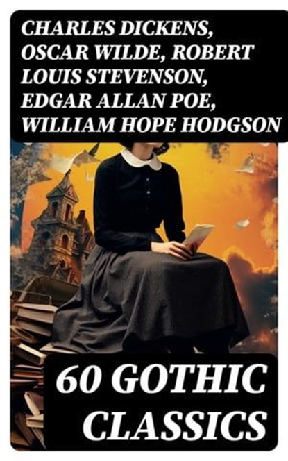 60 Gothic Classics, Charles Dickens ; Oscar Wilde ; Robert Louis Stevenson ; Edgar Allan Poe ; William Hope Hodgson ; Joseph Sheridan Le Fanu ; Anna Katharine Green ; George MacDonald ; Bram Stoker ; Charlotte Brontë ; Emily Brontë ; William Godwin ; Henry James ; Victor Hug - Ebook - 8596547765356