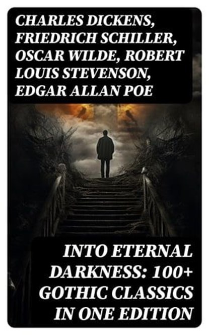 Into Eternal Darkness: 100+ Gothic Classics in One Edition, Charles Dickens ; Friedrich Schiller ; Oscar Wilde ; Robert Louis Stevenson ; Edgar Allan Poe ; William Hope Hodgson ; Joseph Sheridan Le Fanu ; George MacDonald ; Percy Bysshe Shelley ; Bram Stoker ; Charlotte Brontë ; Emily Brontë ; William Godwin ; Hen - Ebook - 8596547765363