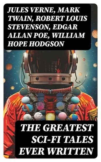 The Greatest Sci-Fi Tales Ever Written, Jules Verne ; Mark Twain ; Robert Louis Stevenson ; Edgar Allan Poe ; William Hope Hodgson ; George MacDonald ; Jack London ; Arthur Conan Doyle ; David Lindsay ; Edward Bellamy ; Charlotte Perkins Gilman ; Abraham Merritt ; H. G. Wells ; H. Rider Haggard - Ebook - 8596547765547