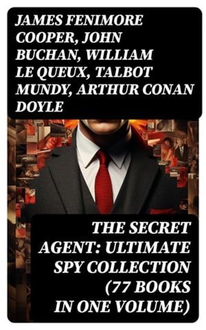The Secret Agent: Ultimate Spy Collection (77 Books in One Volume), James Fenimore Cooper ; John Buchan ; William Le Queux ; Talbot Mundy ; Arthur Conan Doyle ; Joseph Conrad ; Erskine Childers ; George Barton ; Robert W. Chambers ; Fred M. White ; Robert Baden-Powell ; John R. Coryell ; E. Philips Oppenheim - Ebook - 8596547765646