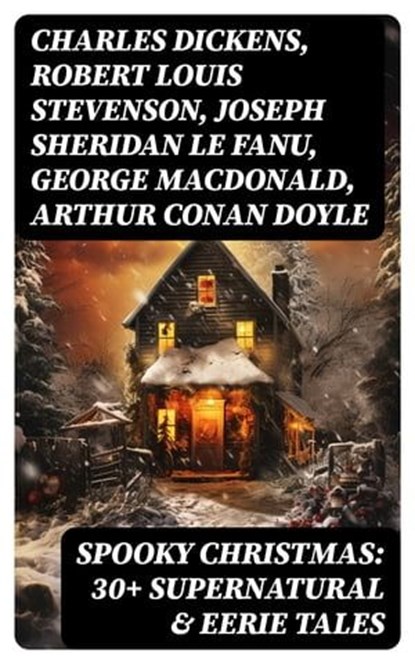 Spooky Christmas: 30+ Supernatural & Eerie Tales, Charles Dickens ; Robert Louis Stevenson ; Joseph Sheridan Le Fanu ; George MacDonald ; Arthur Conan Doyle ; Thomas Hardy ; John Kendrick Bangs ; Nathaniel Hawthorne ; Grant Allen ; Saki ; Fergus Hume ; William Douglas O'Connor ; Florence Marryat ; Cather - Ebook - 8596547765929