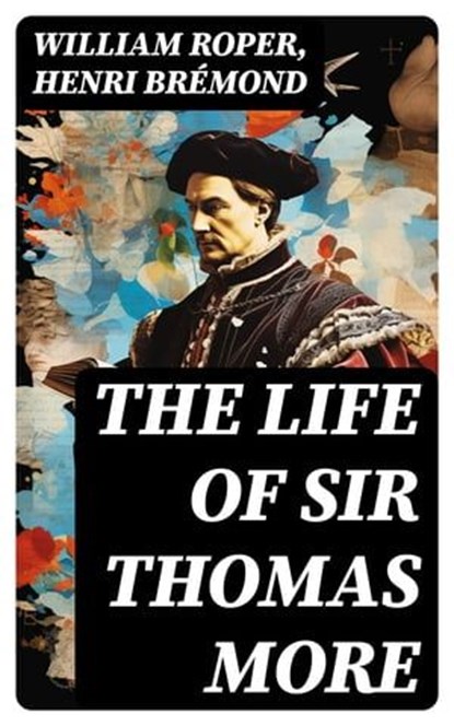 The Life of Sir Thomas More, William Roper ; Henri Brémond - Ebook - 8596547766605