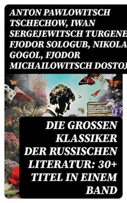 Die großen Klassiker der russischen Literatur: 30+ Titel in einem Band, Anton Pawlowitsch Tschechow ; Iwan Sergejewitsch Turgenew ; Fjodor Sologub ; Nikolai Gogol ; Fjodor Michailowitsch Dostojewski ; Leo Tolstoi ; Dmitri Mereschkowski ; Michail Lermontow ; Alexander Sergejewitsch Puschkin ; Nikolai Leskow ; Iwan Gontscharow  - Ebook - 8596547768715