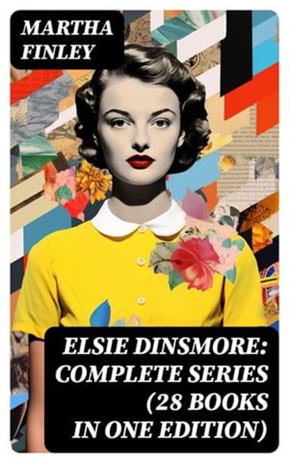Elsie Dinsmore: Complete Series (28 Books in One Edition), Martha Finley - Ebook - 8596547768944