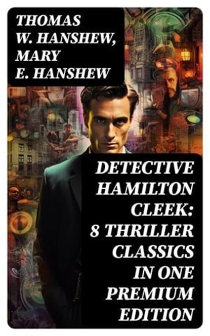 Detective Hamilton Cleek: 8 Thriller Classics in One Premium Edition, Thomas W. Hanshew ; Mary E. Hanshew - Ebook - 8596547769026