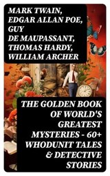 The Golden Book of World's Greatest Mysteries – 60+ Whodunit Tales & Detective Stories - Mark Twain ; Edgar Allan Poe ; Guy de Maupassant ; Thomas Hardy ; William Archer ; Brander Matthews ; Ambrose Bierce ; Nathaniel Hawthorne ; Wilkie Collins ; E. F. Benson ; M. R. James ; E. T. A. Hoffmann ; Anton Chekhov ; Anna Katherine Green ; W. F. Har - 8596547769033
