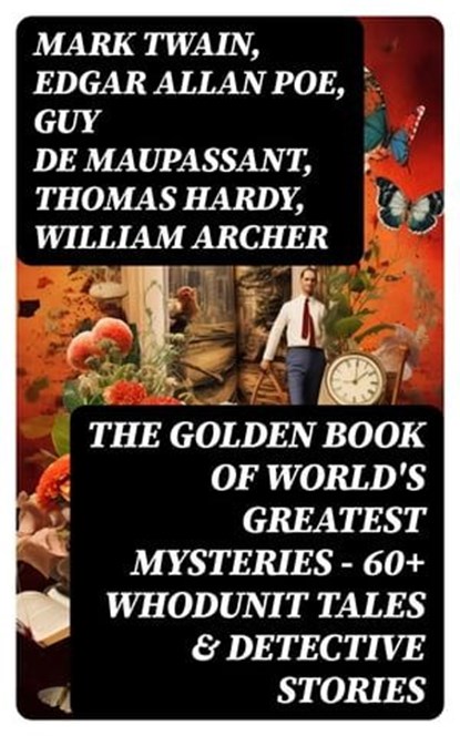 The Golden Book of World's Greatest Mysteries – 60+ Whodunit Tales & Detective Stories, Mark Twain ; Edgar Allan Poe ; Guy de Maupassant ; Thomas Hardy ; William Archer ; Brander Matthews ; Ambrose Bierce ; Nathaniel Hawthorne ; Wilkie Collins ; E. F. Benson ; M. R. James ; E. T. A. Hoffmann ; Anton Chekhov ; Anna Katherine Green ; W. F. Har - Ebook - 8596547769033