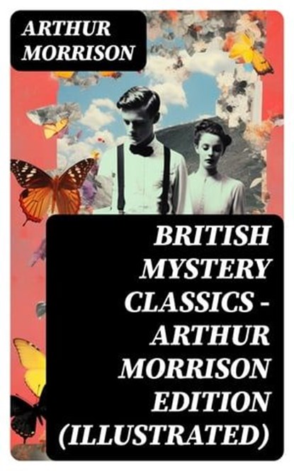 British Mystery Classics - Arthur Morrison Edition (Illustrated), Arthur Morrison - Ebook - 8596547769354