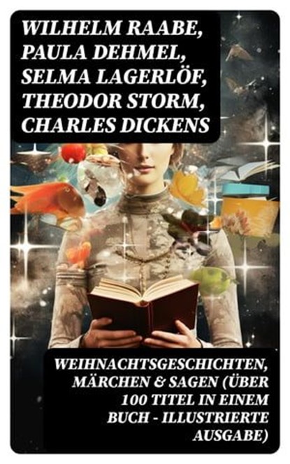 Weihnachtsgeschichten, Märchen & Sagen (Über 100 Titel in einem Buch - Illustrierte Ausgabe), Wilhelm Raabe ; Paula Dehmel ; Selma Lagerlöf ; Theodor Storm ; Charles Dickens ; Hermann Löns ; Ludwig Bechstein ; Adalbert Stifter ; Ludwig Thoma ; Oscar Wilde ; Peter Rosegger ; Arthur Conan Doyle ; Frances Hodgson Burnett ; O. Henry ; Georg Ebers ; E. - Ebook - 8596547769552