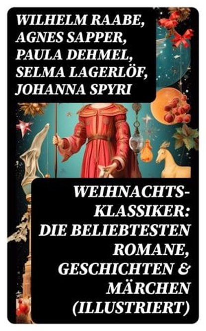 Weihnachts-Klassiker: Die beliebtesten Romane, Geschichten & Märchen (Illustriert), Wilhelm Raabe ; Agnes Sapper ; Paula Dehmel ; Selma Lagerlöf ; Johanna Spyri ; Theodor Storm ; Charles Dickens ; Hermann Löns ; Ludwig Bechstein ; Theodor Fontane ; Karl May ; Adalbert Stifter ; Ludwig Thoma ; Oscar Wilde ; Peter Rosegger ; Frances Hodgso - Ebook - 8596547770190
