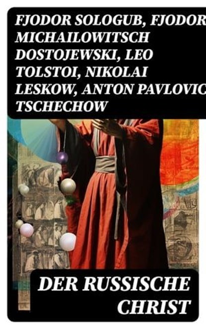 Der russische Christ, Fjodor Sologub ; Fjodor Michailowitsch Dostojewski ; Leo Tolstoi ; Nikolai Leskow ; Anton Pavlovich Tschechow ; Iwan Turgenjew - Ebook - 8596547771180