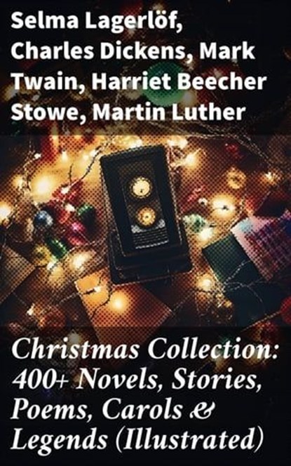 Christmas Collection: 400+ Novels, Stories, Poems, Carols & Legends (Illustrated), Selma Lagerlöf ; Charles Dickens ; Mark Twain ; Harriet Beecher Stowe ; Martin Luther ; William Shakespeare ; Henry Wadsworth Longfellow ; Max Brand ; William Wordsworth ; Carolyn Wells ; Sophie May ; Louisa May Alcott ; Henry Van Dyke ; William John Lock - Ebook - 8596547772460