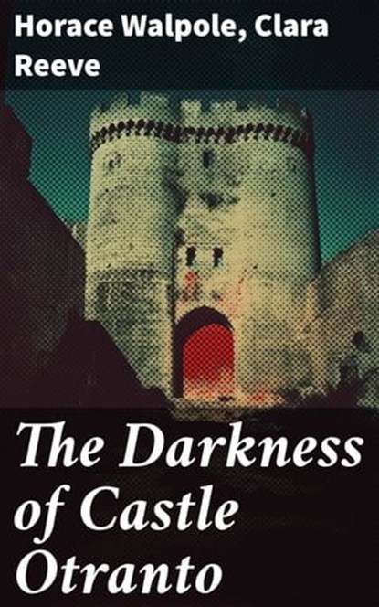 The Darkness of Castle Otranto, Horace Walpole ; Clara Reeve ; Liora Halberg - Ebook - 8596547773993