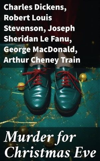 Murder for Christmas Eve, Charles Dickens ; Robert Louis Stevenson ; Joseph Sheridan Le Fanu ; George MacDonald ; Arthur Cheney Train ; Arthur Conan Doyle ; Thomas Hardy ; John Kendrick Bangs ; Robert Barr ; Nathaniel Hawthorne ; Grant Allen ; Wilkie Collins ; O. Henry ; Saki ; Fe - Ebook - 8596547774044