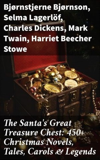 The Santa's Great Treasure Chest: 450+ Christmas Novels, Tales, Carols & Legends, Bjørnstjerne Bjørnson ; Selma Lagerlöf ; Charles Dickens ; Mark Twain ; Harriet Beecher Stowe ; Martin Luther ; Robert Louis Stevenson ; William Shakespeare ; Henry Wadsworth Longfellow ; Max Brand ; William Wordsworth ; Carolyn Wells ; Charles Mackay ; J - Ebook - 8596547774075