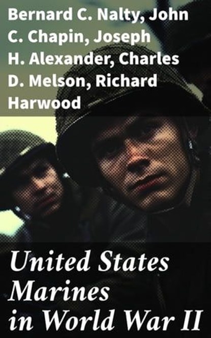 United States Marines in World War II, Bernard C. Nalty ; John C. Chapin ; Joseph H. Alexander ; Charles D. Melson ; Richard Harwood ; Gordon D. Gayle ; Cyril J. O'Brien ; J. Michael Wenger ; Harry W. Edwards ; James A. Donovan ; Robert J. Cressman ; J. Michael Miller ; Henry I. Shaw Jr. ; Cha - Ebook - 8596547774600