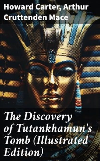 The Discovery of Tutankhamun's Tomb (Illustrated Edition), Howard Carter ; Arthur Cruttenden Mace - Ebook - 8596547774716