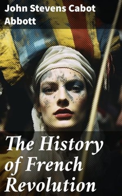 The History of French Revolution, John Stevens Cabot Abbott ; Finnian Chase - Ebook - 8596547775133