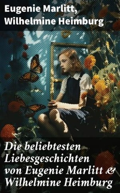 Die beliebtesten Liebesgeschichten von Eugenie Marlitt & Wilhelmine Heimburg, Eugenie Marlitt ; Wilhelmine Heimburg - Ebook - 8596547775553