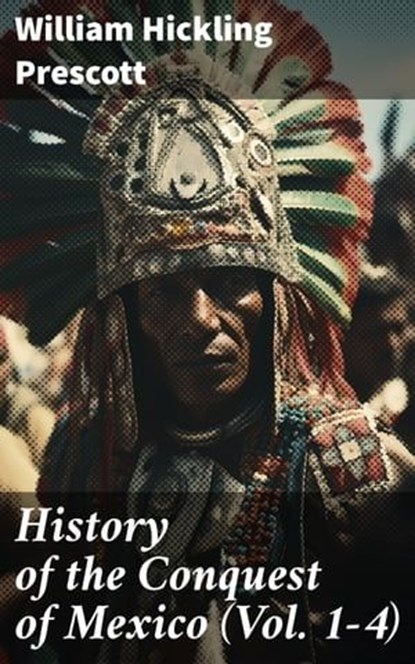 History of the Conquest of Mexico (Vol. 1-4), William Hickling Prescott - Ebook - 8596547775942