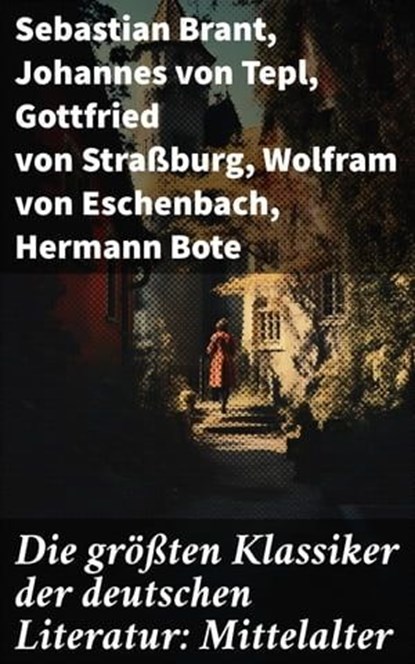 Die größten Klassiker der deutschen Literatur: Mittelalter, Sebastian Brant ; Johannes von Tepl ; Gottfried von Straßburg ; Wolfram von Eschenbach ; Hermann Bote ; Hildegard von Bingen ; Hartmann von Aue ; Walther von der Vogelweide ; Konrad von Würzburg ; Heinrich von Morungen ; Heinrich Wittenwiler - Ebook - 8596547776260