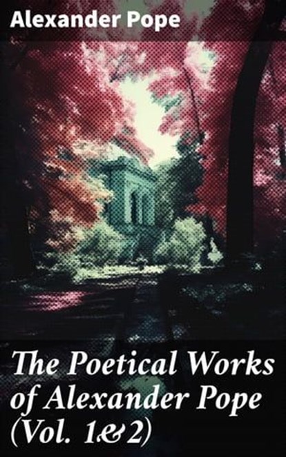The Poetical Works of Alexander Pope (Vol. 1&2), Alexander Pope - Ebook - 8596547776369