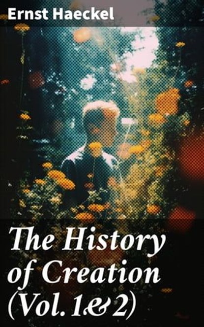 The History of Creation (Vol.1&2), Ernst Haeckel - Ebook - 8596547776703