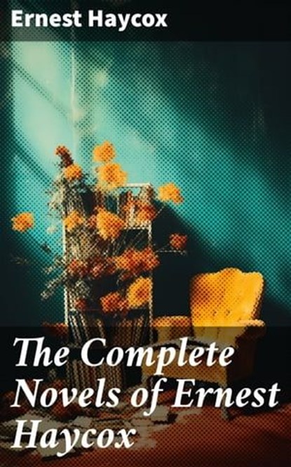 The Complete Novels of Ernest Haycox, Ernest Haycox - Ebook - 8596547776918