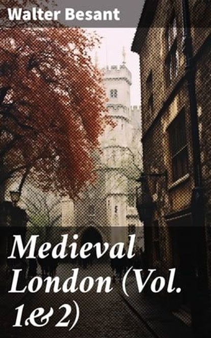 Medieval London (Vol. 1&2), Walter Besant ; Tessa Benson - Ebook - 8596547777243
