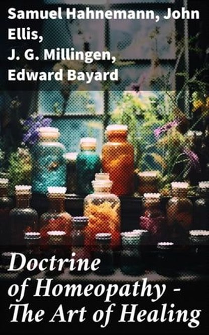 Doctrine of Homeopathy – The Art of Healing, Samuel Hahnemann ; John Ellis ; J. G. Millingen ; Edward Bayard - Ebook - 8596547777281